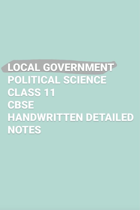 LOCAL GOVERNMENTS GRADE 11 (NOTES BASED ON NCERT) HANDWRITTEN NOTES 100% ORIGINAL