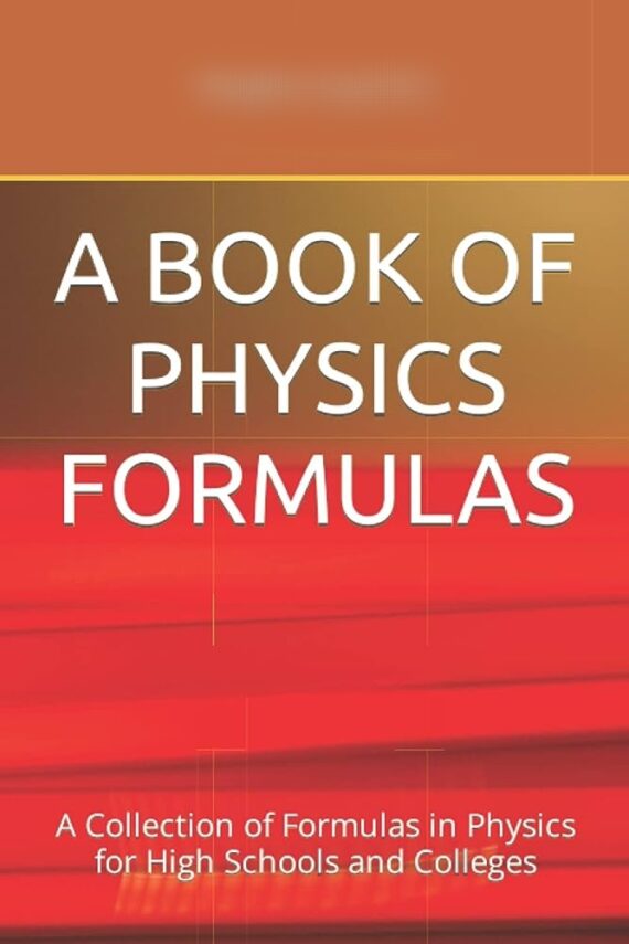 A BOOK OF ALL PHYSICS FORMULAS IN ONE PDF FOR HIGHER GRADES (Class 11 and 12)